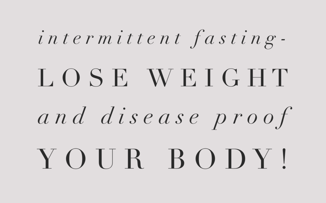 Intermittent Fasting- Lose Weight AND Disease Proof Your Body!